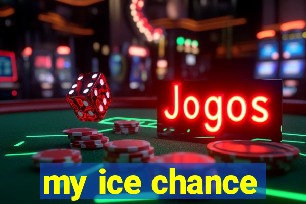 my ice chance