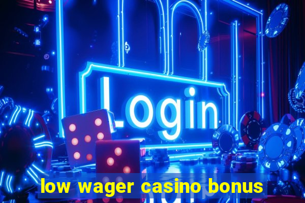 low wager casino bonus