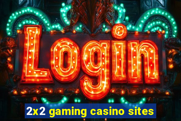 2x2 gaming casino sites