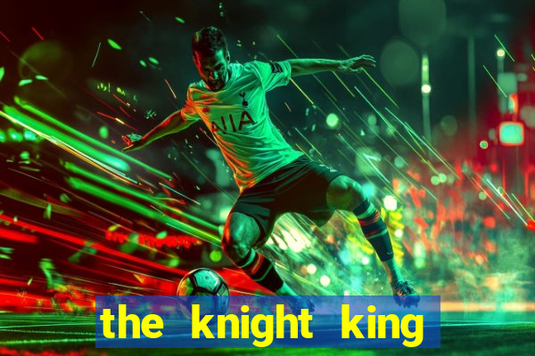 the knight king who returned with a god