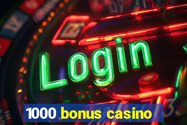 1000 bonus casino