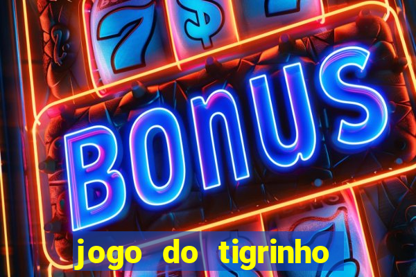 jogo do tigrinho que ganha dinheiro de verdade