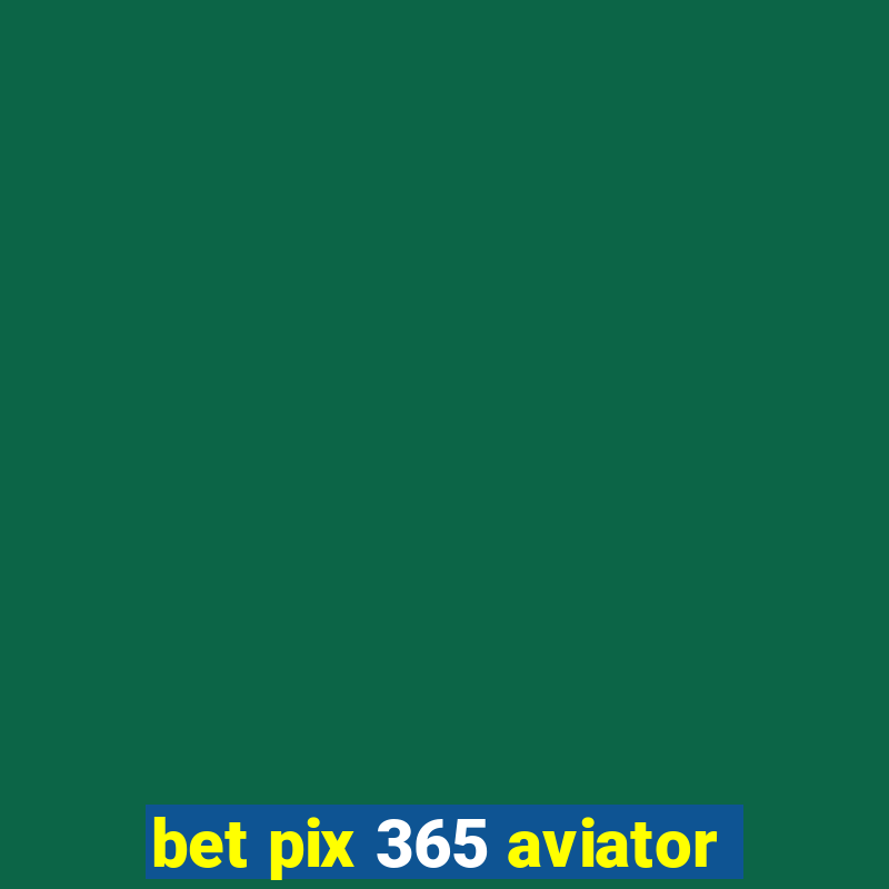 bet pix 365 aviator