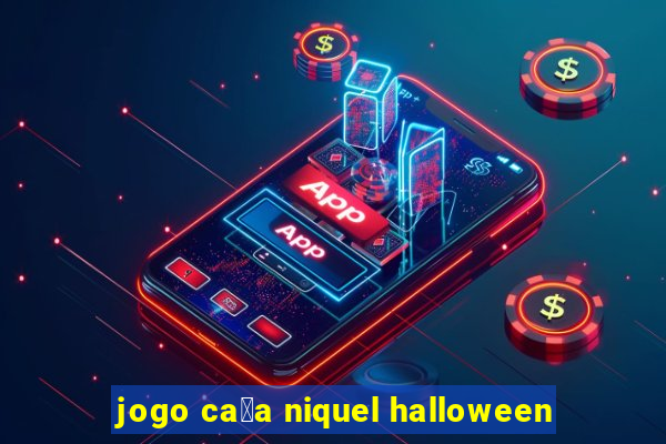 jogo ca莽a niquel halloween