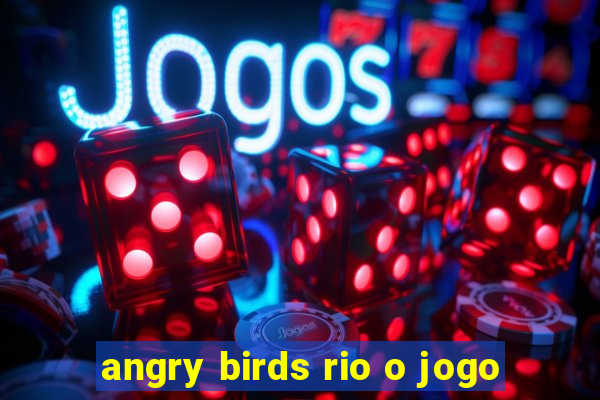 angry birds rio o jogo