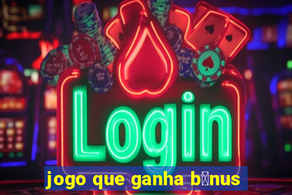 jogo que ganha b么nus