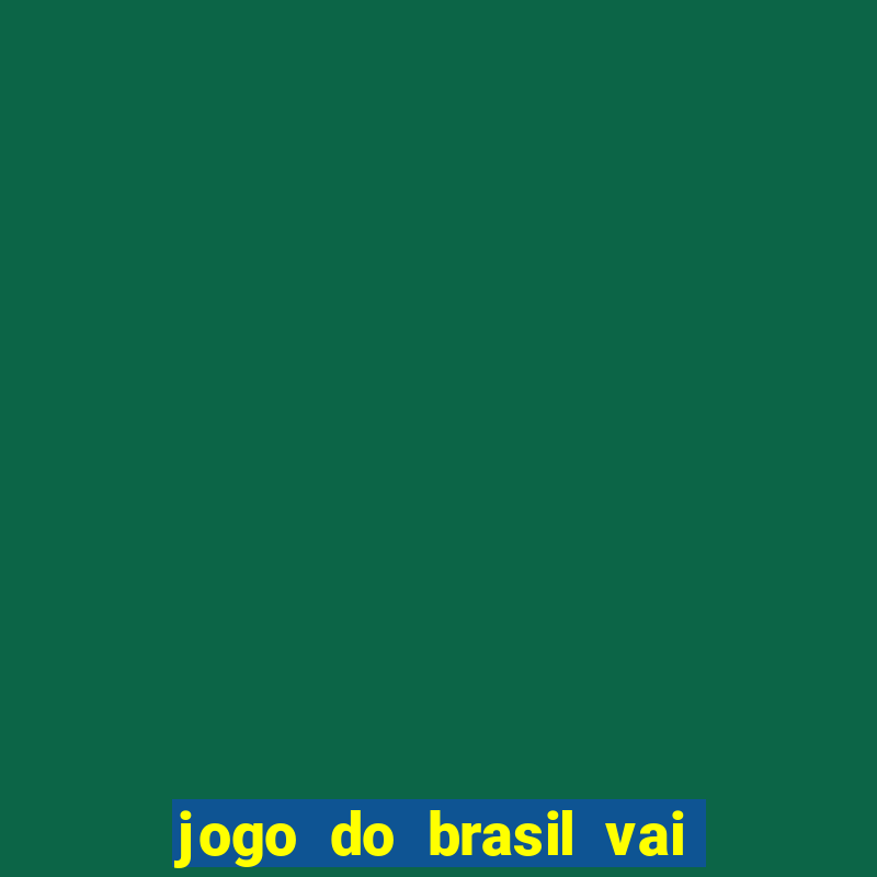 jogo do brasil vai passar aonde