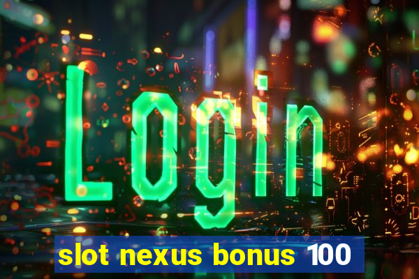 slot nexus bonus 100