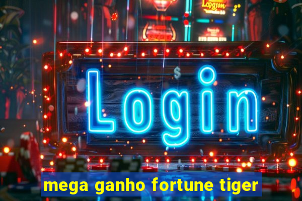 mega ganho fortune tiger