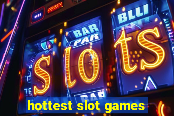 hottest slot games