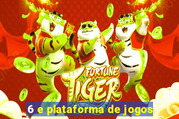 6 e plataforma de jogos