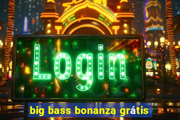 big bass bonanza grátis