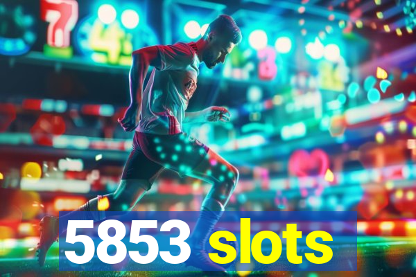 5853 slots