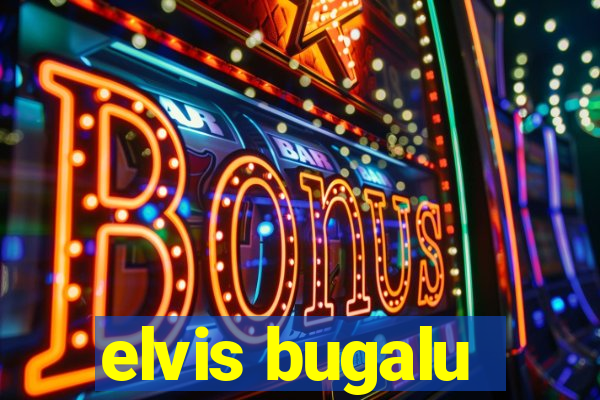 elvis bugalu