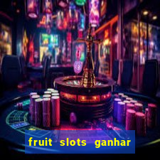 fruit slots ganhar dinheiro de verdade