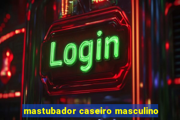 mastubador caseiro masculino