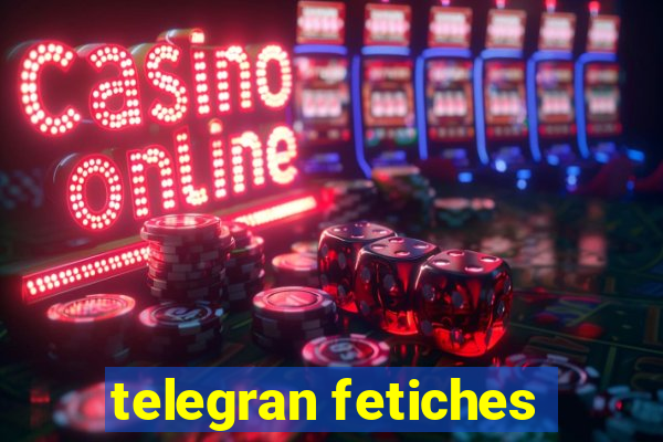 telegran fetiches