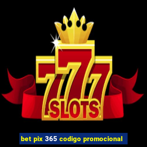 bet pix 365 codigo promocional