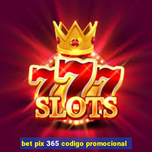 bet pix 365 codigo promocional