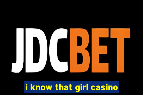 i know that girl casino