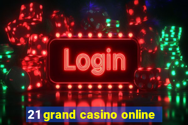 21 grand casino online