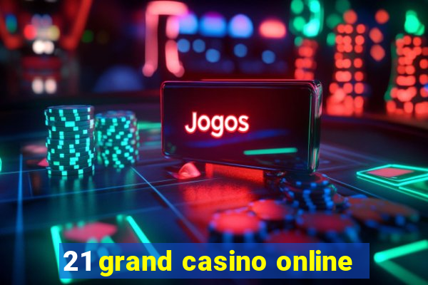 21 grand casino online