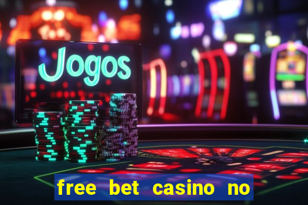 free bet casino no deposit required