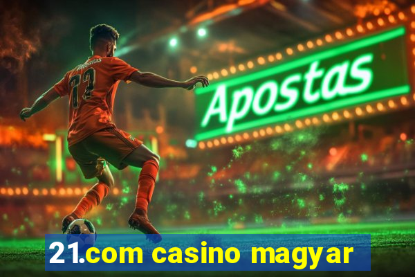 21.com casino magyar