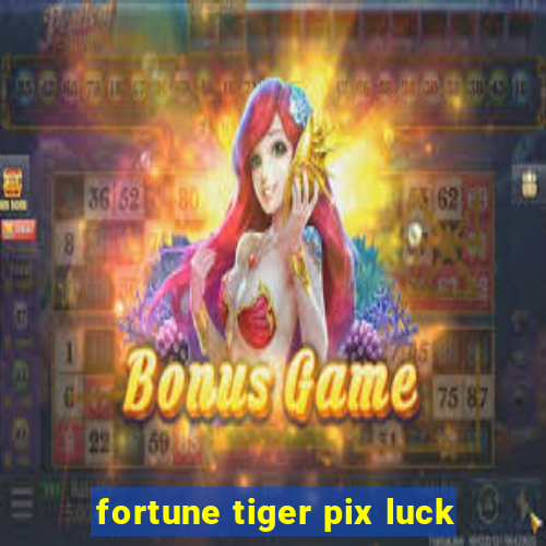 fortune tiger pix luck