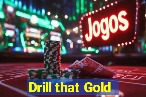 Drill that Gold