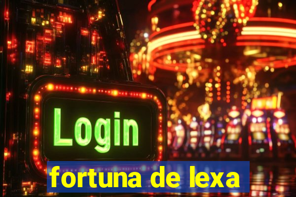 fortuna de lexa