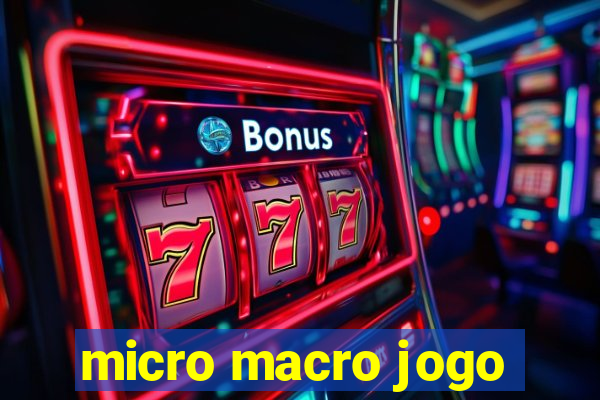 micro macro jogo