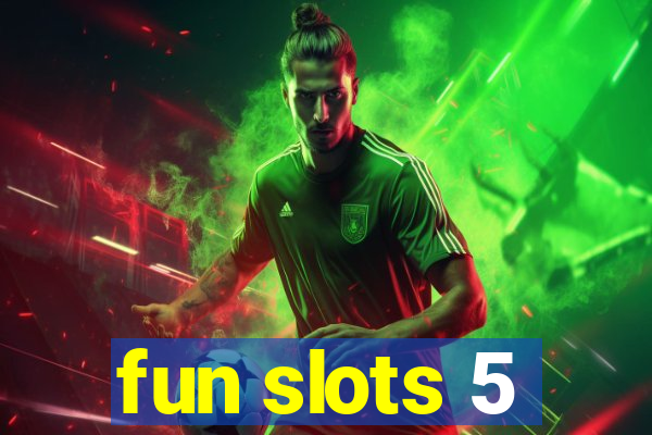 fun slots 5