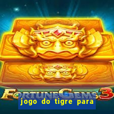 jogo do tigre para ganhar dinheiro de verdade