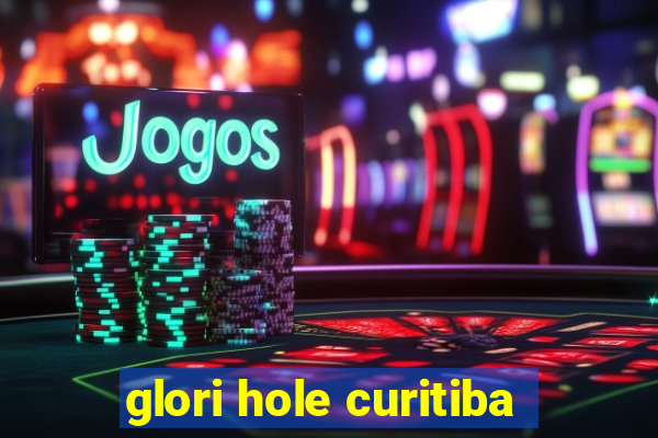 glori hole curitiba