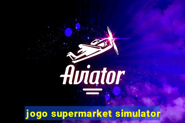 jogo supermarket simulator