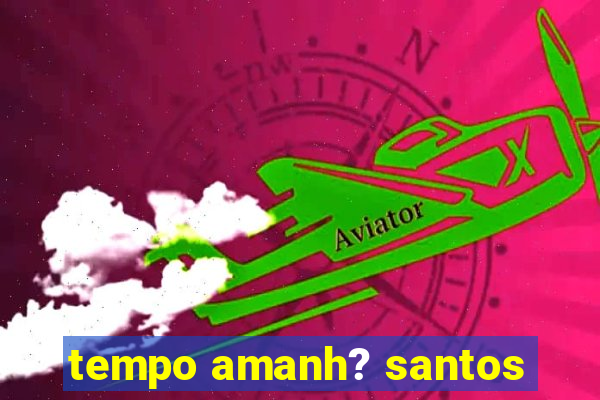 tempo amanh? santos