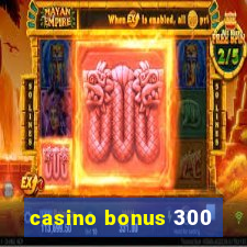 casino bonus 300