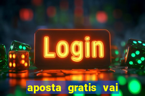 aposta gratis vai de bet