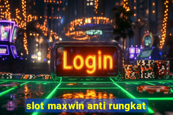 slot maxwin anti rungkat