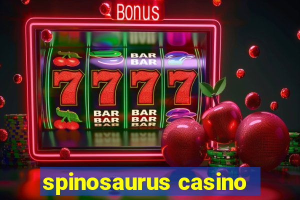 spinosaurus casino