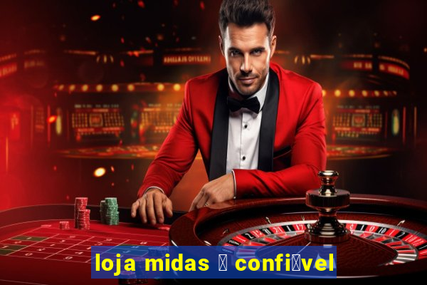 loja midas 茅 confi谩vel