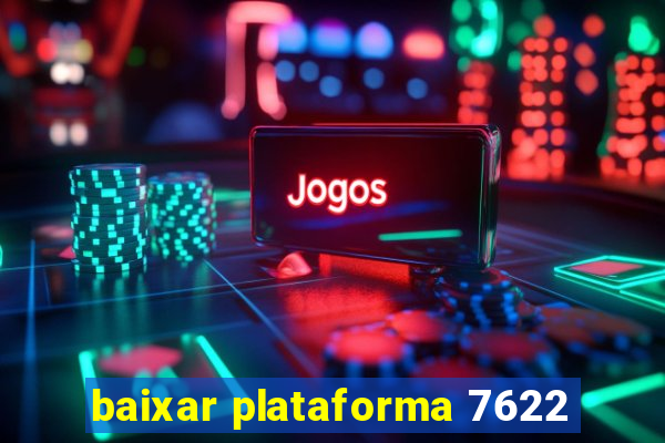 baixar plataforma 7622