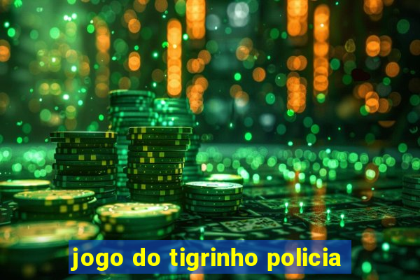 jogo do tigrinho policia