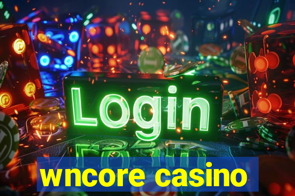 wncore casino