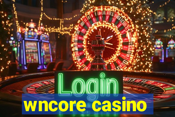 wncore casino