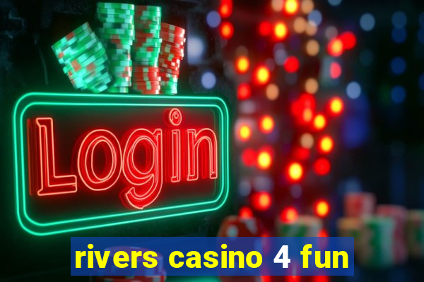 rivers casino 4 fun