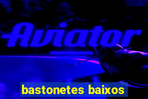 bastonetes baixos