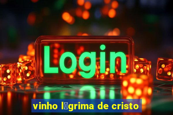 vinho l谩grima de cristo