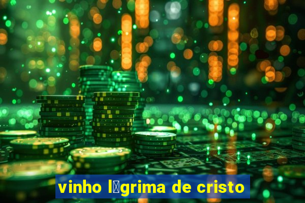 vinho l谩grima de cristo